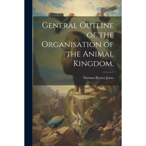 (영문도서) General Outline of the Organisation of the Animal Kingdom Paperback, Legare Street Press, English, 9781022742345