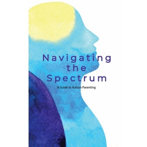 (영문도서) Navigating the Spectrum: A Guide to Autism Parenting Paperback, Independently Published, English, 9798867050306
