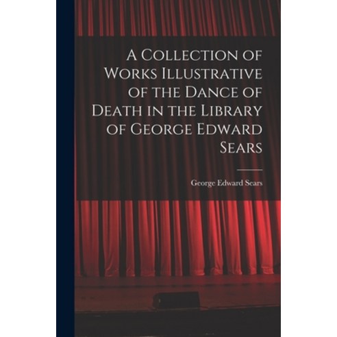 (영문도서) A Collection of Works Illustrative of the Dance of Death in the Library of George Edward Sears Paperback, Legare Street Press, English, 9781014129369