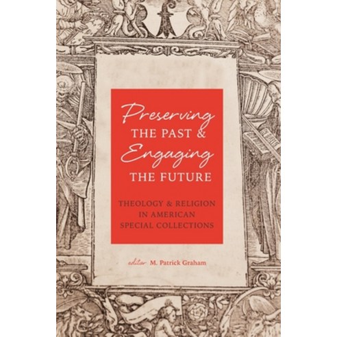 (영문도서) Preserving the Past & Engaging the Future: Theology & Religion in American Special Collections Paperback, Atla Open Press, English, 9781949800166
