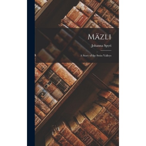 (영문도서) Mäzli: A Story of the Swiss Valleys Hardcover, Legare Street Press, English, 9781018869568