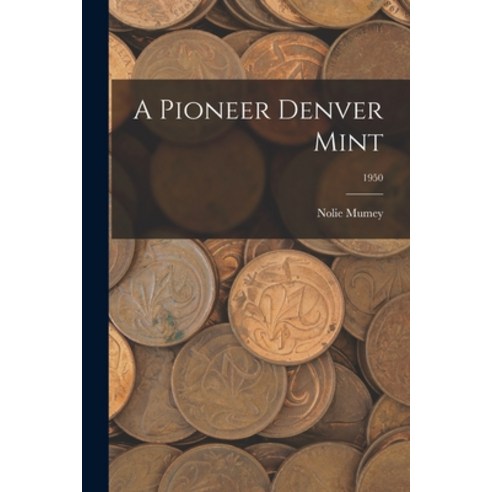 (영문도서) A Pioneer Denver Mint; 1950 Paperback, Hassell Street Press, English, 9781015212848
