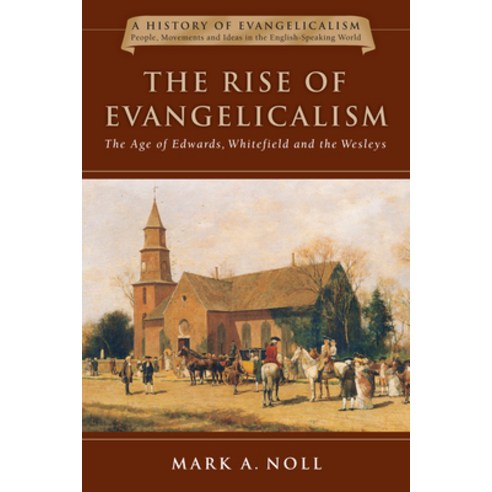 The Rise of Evangelicalism: The Age of Edwards Whitefield and the Wesleys, Ivp Academic