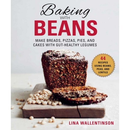 Baking with Beans: Make Breads Pizzas Pies and Cakes with Gut-Healthy Legumes Board Books, Skyhorse Publishing