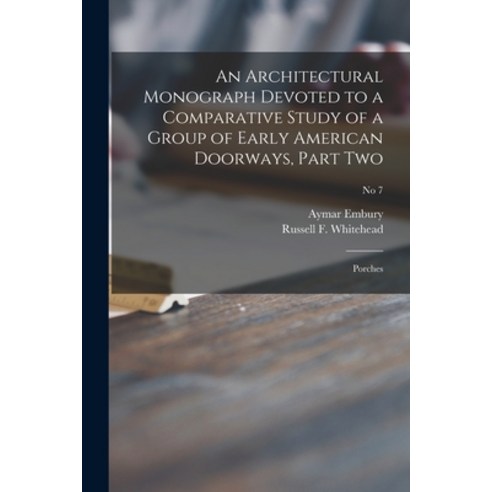 (영문도서) An Architectural Monograph Devoted to a Comparative Study of a Group of Early American Doorwa... Paperback, Legare Street Press, English, 9781014209412