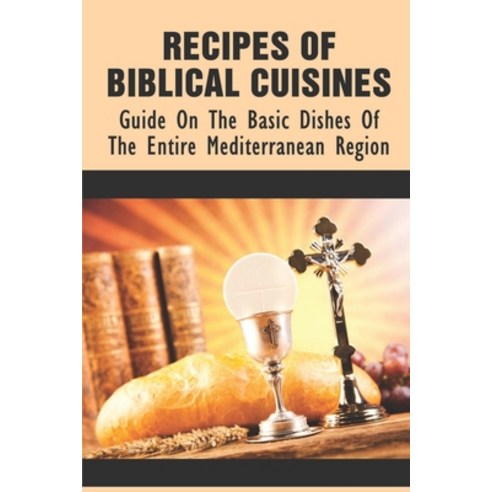 (영문도서) Recipes Of Biblical Cuisines: Guide On The Basic Dishes Of The Entire Mediterranean Region: B... Paperback, Independently Published, English, 9798532392779