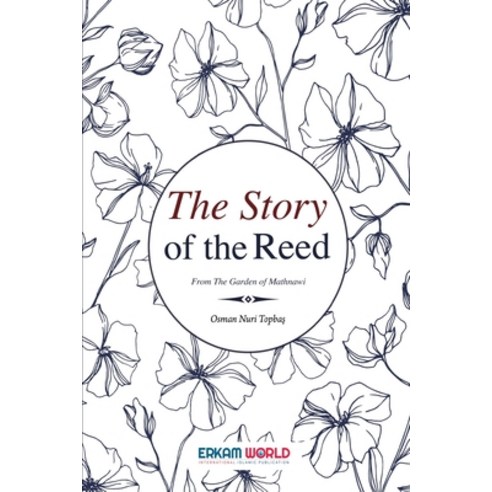 (영문도서) The Story of the Reed: From the Garden of Mathnawi Paperback, Erkam World - Dar Al Arqam, English, 9788119946150