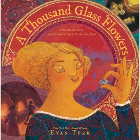 A Thousand Glass Flowers: Marietta Barovier and the Invention of the Rosetta Bead Hardcover, Atheneum Books for Young Readers