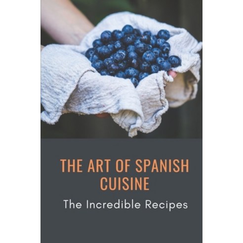 (영문도서) The Art Of Spanish Cuisine: The Incredible Recipes: Simple Spanish Recipes Paperback, Independently Published, English, 9798462566998