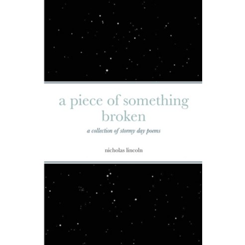 A piece of something broken: a collection of stormy day poems Paperback, Lulu.com, English, 9781716201851