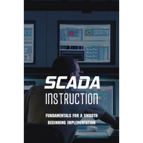 SCADA Instruction: Fundamentals For A Smooth Beginning Implementation: Robotics & Automation Tool Guide Paperback, Independently Published, English, 9798731809122