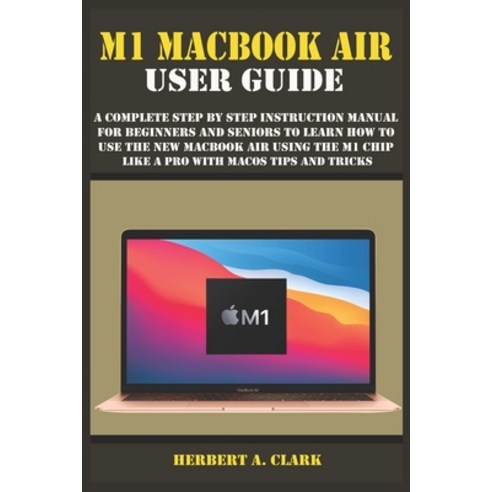 M1 Macbook Air User Guide: A Complete Step By Step Instruction Manual for Beginners and seniors to L... Paperback, Independently Published, English, 9798594935990