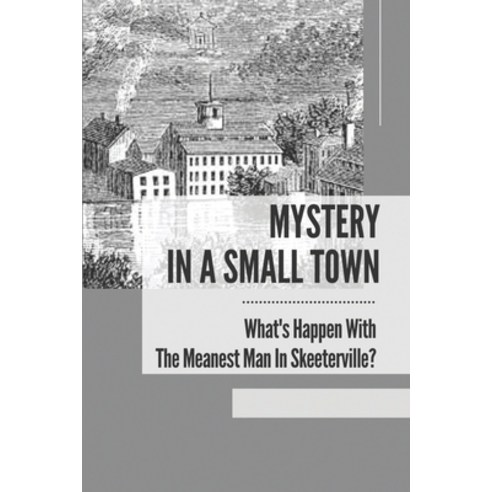 (영문도서) Mystery In A Small Town: What''s Happen With The Meanest Man In Skeeterville?: Murder In Skeet... Paperback, Independently Published, English, 9798537781615