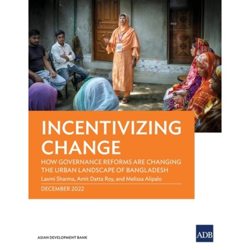 (영문도서) Incentivizing Change: How Governance Reforms Are Changing the Urban Landscape of Bangladesh Paperback, Asian Development Bank, English, 9789292699840