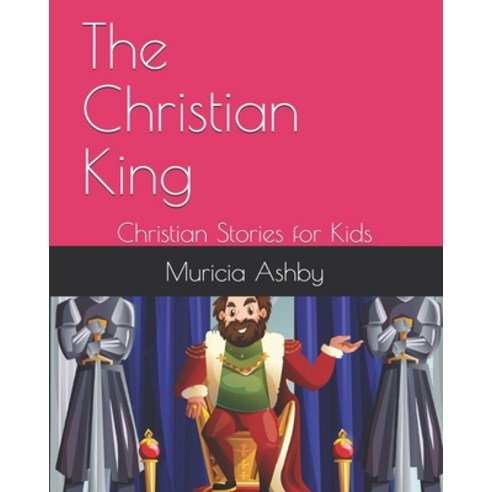 The Christian King: Christian Stories for Kids Paperback, Independently Published, English, 9798728909675