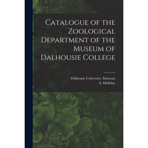 (영문도서) Catalogue of the Zoological Department of the Museum of Dalhousie College [microform] Paperback, Legare Street Press, English, 9781013481949