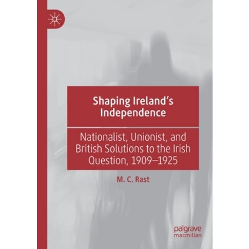 Shaping Ireland''s Independence: Nationalist Unionist and British Solutions to the Irish Question ... Paperback, Palgrave MacMillan