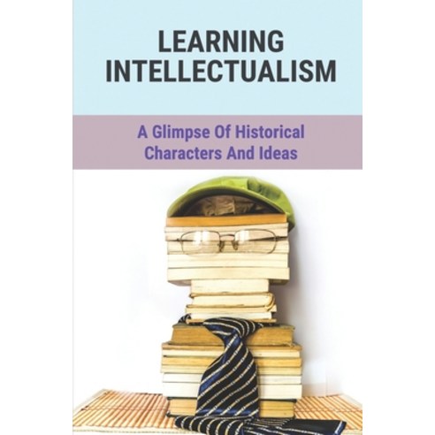 (영문도서) Learning Intellectualism: A Glimpse Of Historical Characters And Ideas: Antagonism Between Tw... Paperback, Independently Published, English, 9798537883920