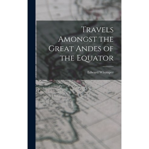 (영문도서) Travels Amongst the Great Andes of the Equator Hardcover, Legare Street Press, English, 9781015432970
