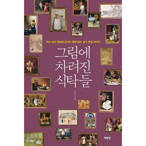 그림에 차려진 식탁들:역사 속의 명화에 담겨진 톡톡 튀는 음식 문화 이야기, 예문당
