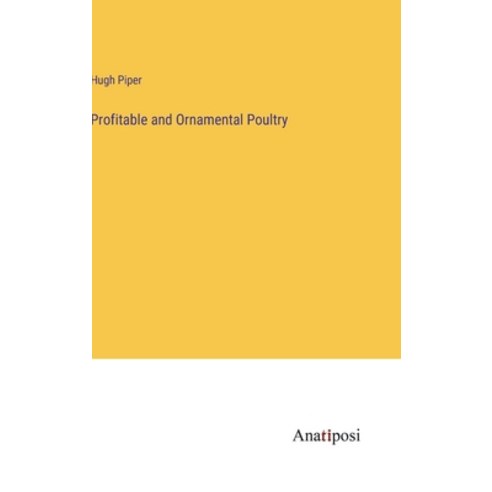 (영문도서) Profitable and Ornamental Poultry Hardcover, Anatiposi Verlag, English, 9783382121617