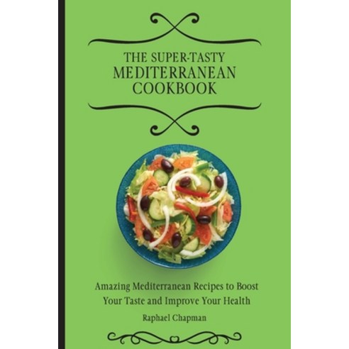 The Super-Tasty Mediterranean Cookbook: Amazing Mediterranean Recipes to Boost Your Taste and Improv... Paperback, Raphael Chapman, English, 9781802693850