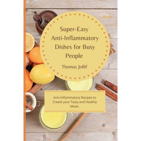(영문도서) Super-Easy Anti-Inflammatory Dishes for Busy People: Anti-Inflammatory Recipes to Create your... Paperback, Thomas Jollif, English, 9781801908245