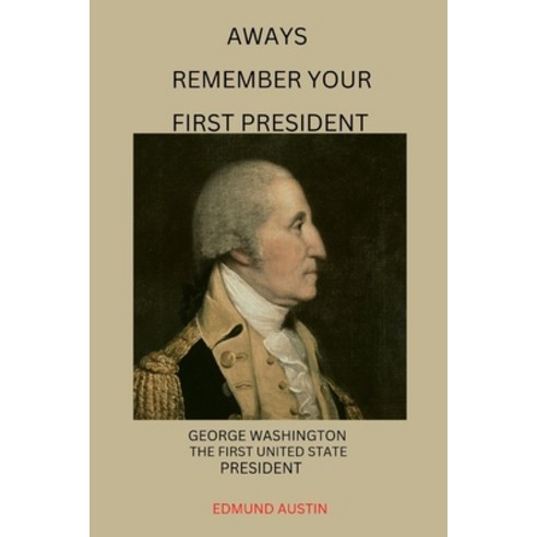 (영문도서) Always Remember Your First President: George Washington the First United State President Paperback, Independently Published, English, 9798353712442