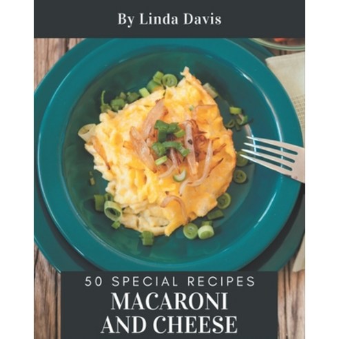 50 Special Macaroni and Cheese Recipes: Macaroni and Cheese Cookbook - The Magic to Create Incredibl... Paperback, Independently Published, English, 9798580517377