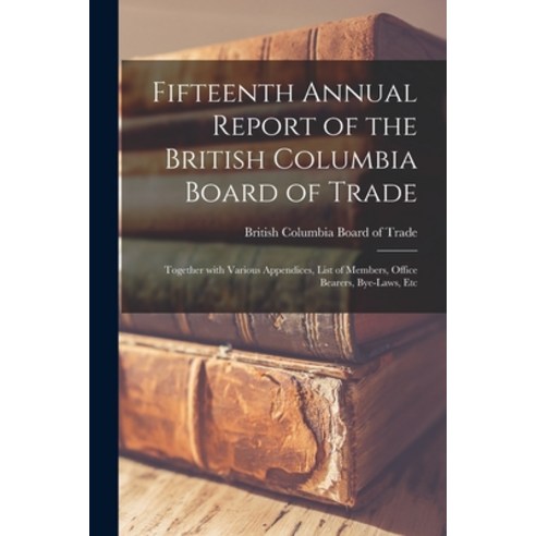 (영문도서) Fifteenth Annual Report of the British Columbia Board of Trade [microform]: Together With Var... Paperback, Legare Street Press, English, 9781013301735