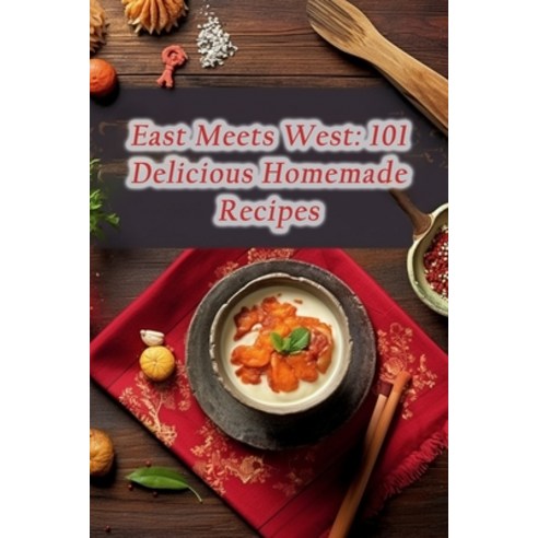 (영문도서) East Meets West: 101 Delicious Homemade Recipes Paperback, Independently Published, English, 9798859907113