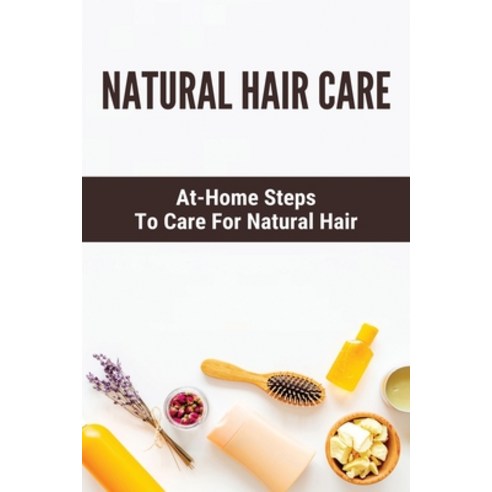 Natural Hair Care: At-Home Steps To Care For Natural Hair: Nature Bounty Hair Care Paperback, Independently Published, English, 9798743635528