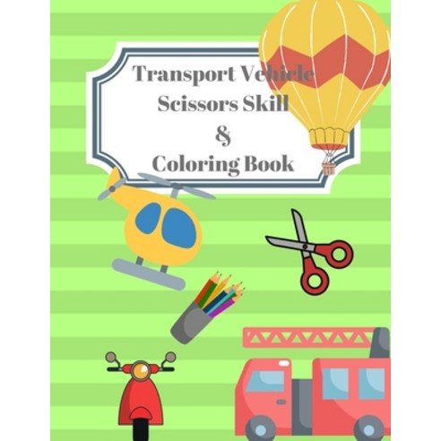 Vehicle Transport Scissors Skills & Coloring Book: A Fun Cutting and Coloring Book for Preschoolers ... Paperback, Independently Published, English, 9798717437950