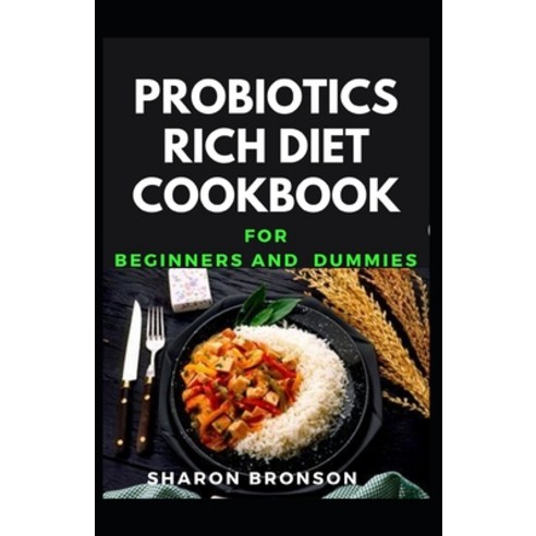 Probiotics Rich Diet Cookbook For Beginners and Dummies: Delectable Recipes that also heal gut to ma... Paperback, Independently Published