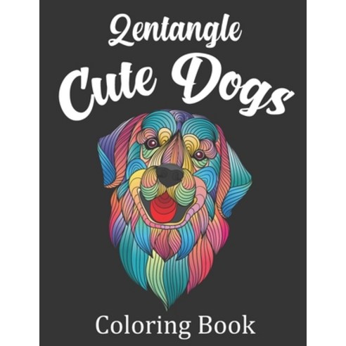 Zentangle Cute Dogs Coloring Book: Anti-Stress Zentangle Dogs Coloring Book to Bring You Back to Cal... Paperback, Independently Published