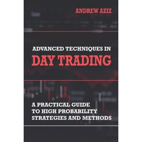 Advanced Techniques in Day Trading: A Practical Guide to High Probability Strategies and Methods Paperback, Createspace Independent Pub..., English, 9781721151264