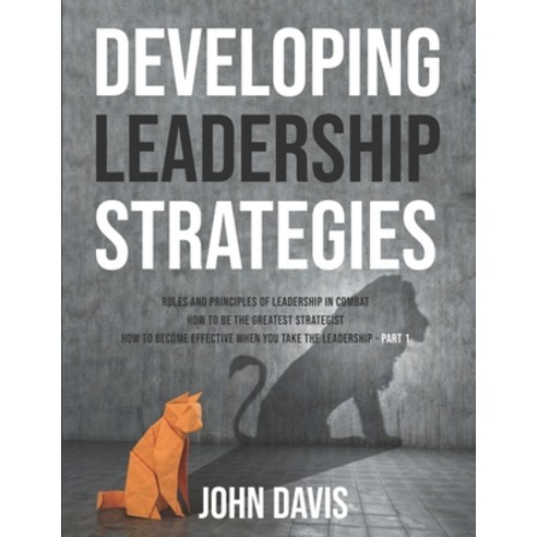 (영문도서) Developing Leadership Strategies: Rules And Principles Of Leadership In Combat - How To Be Th... Paperback, Independently Published, English, 9798513403036