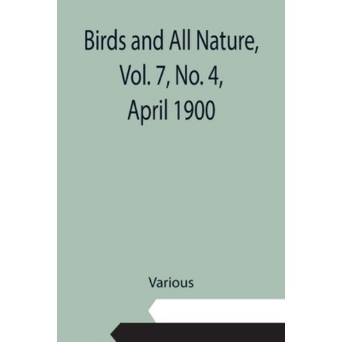 (영문도서) Birds and All Nature Vol. 7 No. 4 April 1900 Paperback, Alpha Edition, English, 9789355110121