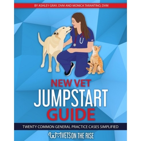 New Vet Jumpstart Guide: Twenty common general practice cases simplified Paperback, Veterinarians on the Rise, English, 9781637320754