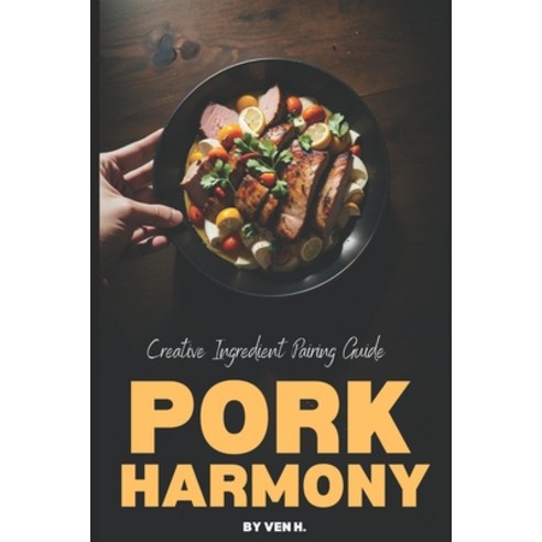 (영문도서) Pork Harmony: Creative Ingredient Pairing Guide Paperback, Independently Published, English, 9798859260492