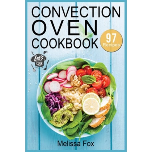 Convection Oven Cookbook: 97 Crispy Quick and Delicious Convection Oven Recipes that anyone can cook. Paperback, Melissa Fox, English, 9781802328677