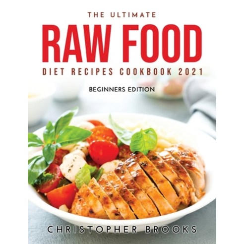 (영문도서) The Ultimate Raw Food Diet Recipes Cookbook 2021: Beginners Edition Paperback, Christopher Brooks, English, 9789951302197