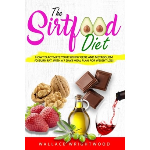 The Sirtfood Diet: How to Activate Your Skinny Gene and Metabolism to Burn Fat. with a 7 Days Meal P... Paperback, Independently Published