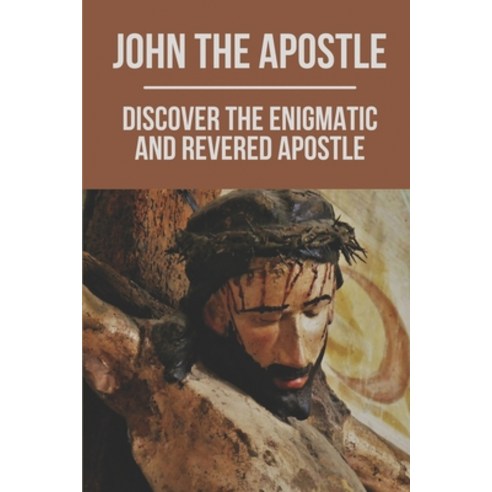 (영문도서) John The Apostle: Discover The Enigmatic And Revered Apostle: Son Of Thunder To Apostle Of Love Paperback, Independently Published, English, 9798532598140