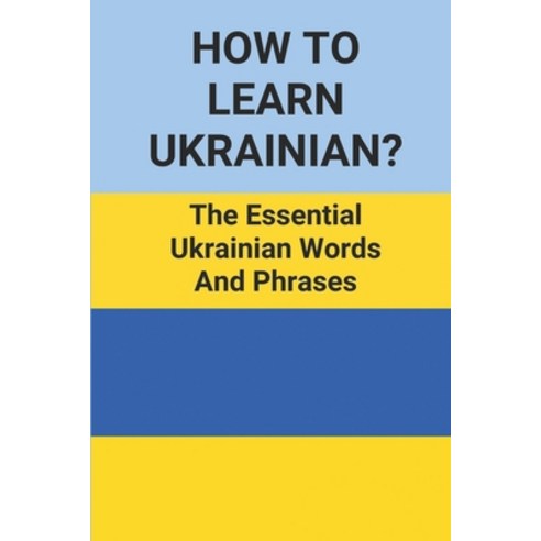 (영문도서) How To Learn Ukrainian?: The Essential Ukrainian Words And Phrases: Learning Ukrainian Language Paperback, Independently Published, English, 9798520460008