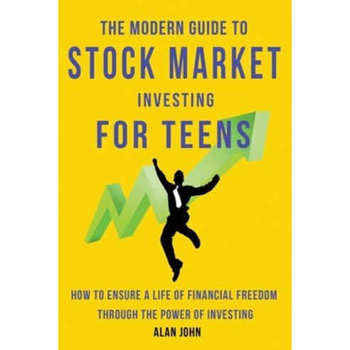 The Modern Guide to Stock Market Investing for Teens: How to Ensure a Life of Financial Freedom Thro... Paperback, Indy Pub