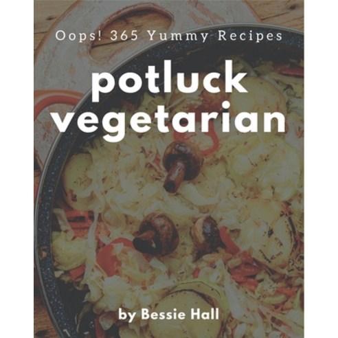 Oops! 365 Yummy Potluck Vegetarian Recipes: Keep Calm and Try Yummy Potluck Vegetarian Cookbook Paperback, Independently Published