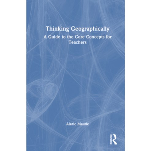 (영문도서) Thinking Geographically: A Guide to the Core Concepts for Teachers Hardcover, Routledge, English, 9781032453767