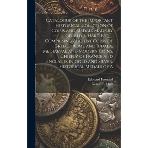 (영문도서) Catalogue of the Important Historical Collction of Coins and Medals Made by Gerald E. Hart e... Hardcover, Legare Street Press, English, 9781019968024