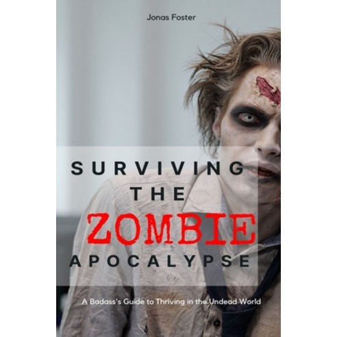 (영문도서) Surviving the Zombie Apocalypse: A Badass''s Guide to Thriving in the Undead World Paperback, Independently Published, English, 9798865473084